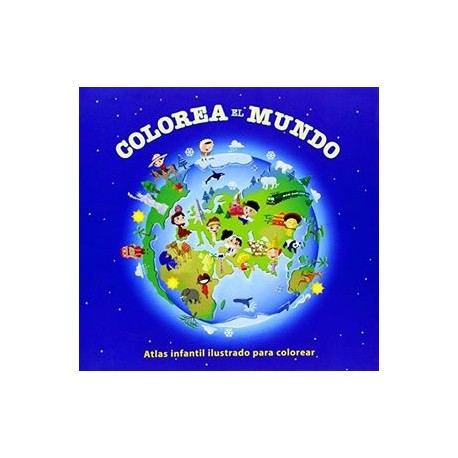 COLOREA EL MUNDO -ATLAS INFANTIL ILUSTRADO PARA COLOREAR-