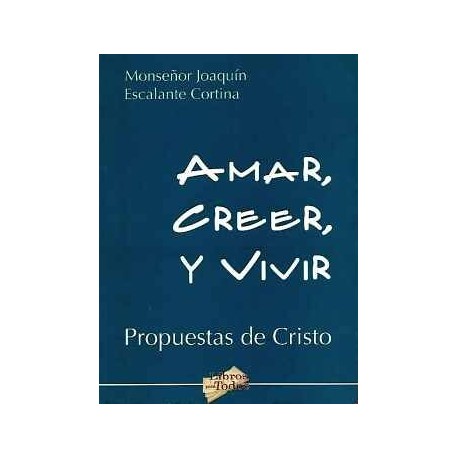 AMAR, CREER Y VIVIR (PROPUESTAS DE CRISTO)