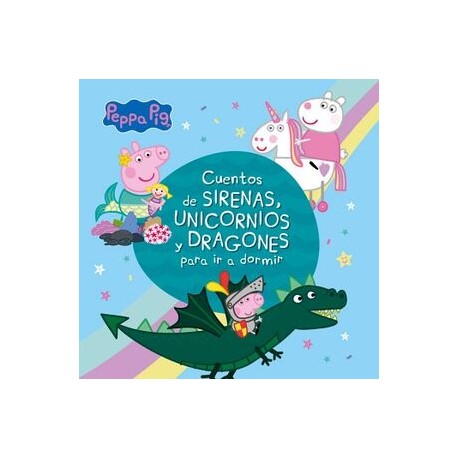 CUENTOS DE SIRENAS, UNICORNIOS Y DRAGONES PARA IR A DORMIR ( PEPPA PIG )