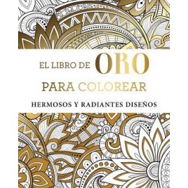 LIBRO DE ORO PARA COLOREAR, EL -HERMOSOS Y RADIANTES DISEÑOS-