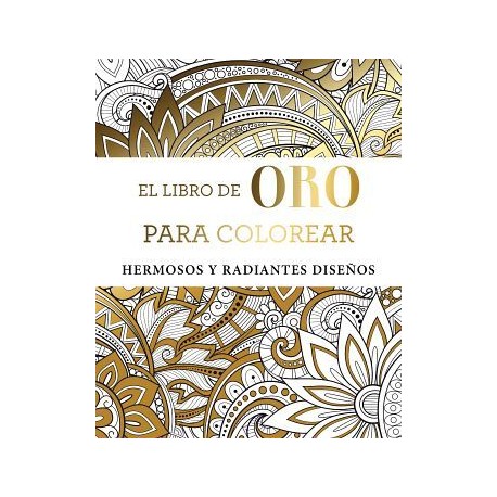 LIBRO DE ORO PARA COLOREAR, EL -HERMOSOS Y RADIANTES DISEÑOS-