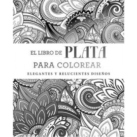 LIBRO DE PLATA PARA COLOREAR, EL -ELEGANTES Y RELUCIENTES-