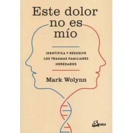 ESTE DOLOR NO ES MÍO. IDENTIFICA Y RESUELVE LOS TRAUMAS FAMILIARES HEREDADOS