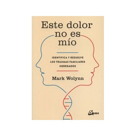 ESTE DOLOR NO ES MÍO. IDENTIFICA Y RESUELVE LOS TRAUMAS FAMILIARES HEREDADOS