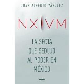 NXIVM. LA SECTA QUE SEDUJO AL PODER EN MÉXICO