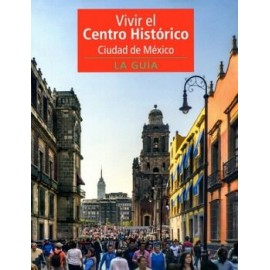 VIVIR EL CENTRO HISTÓRICO CIUDAD DE MÉXICO. LA GUÍA